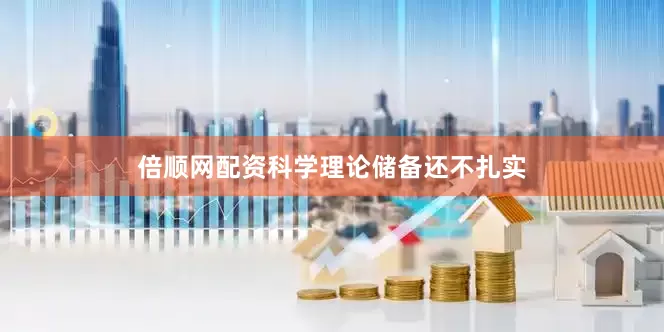 倍顺网配资科学理论储备还不扎实