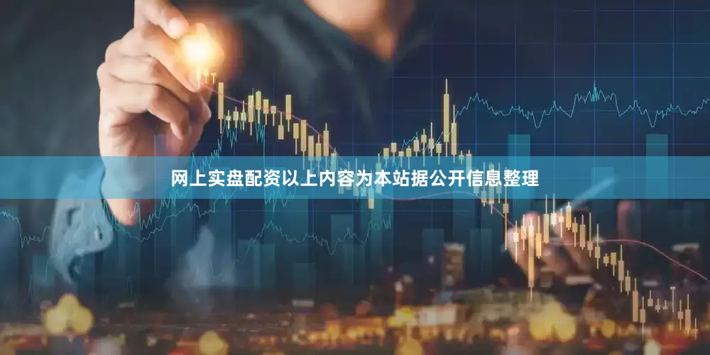网上实盘配资以上内容为本站据公开信息整理