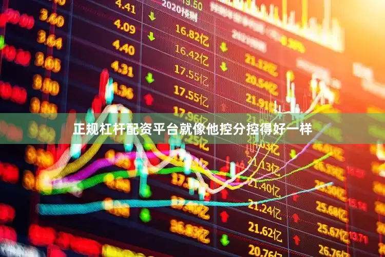 正规杠杆配资平台就像他控分控得好一样