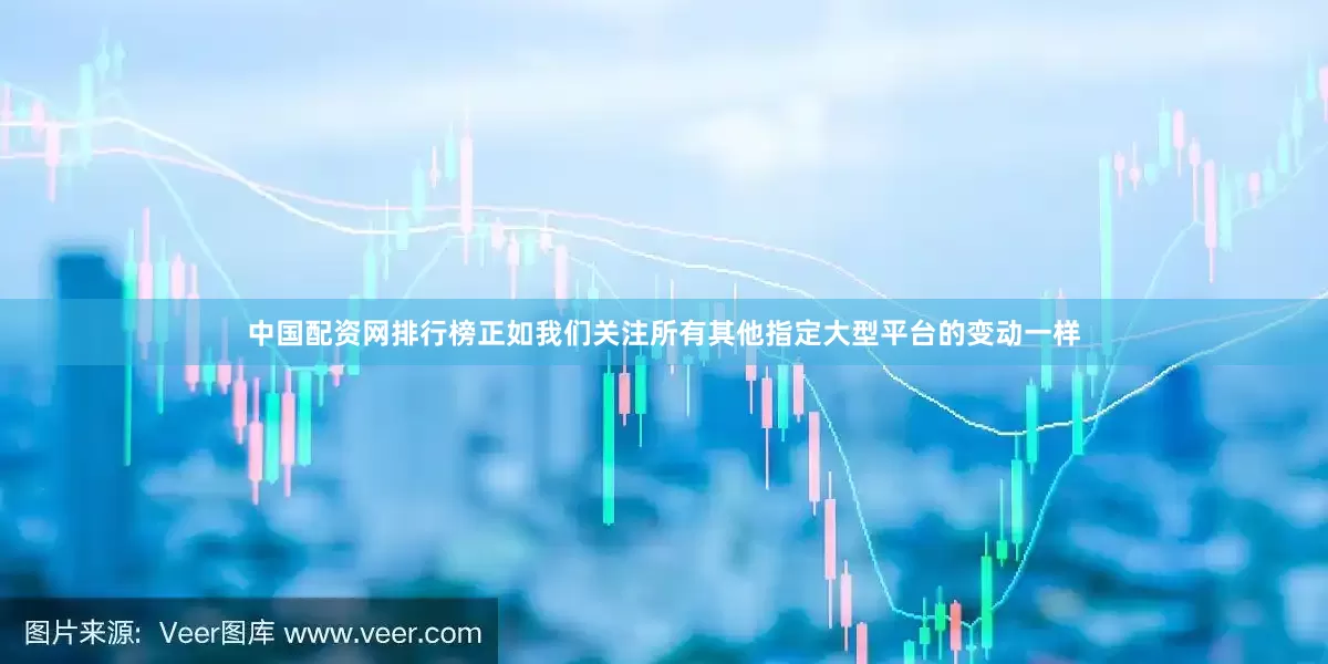 中国配资网排行榜正如我们关注所有其他指定大型平台的变动一样