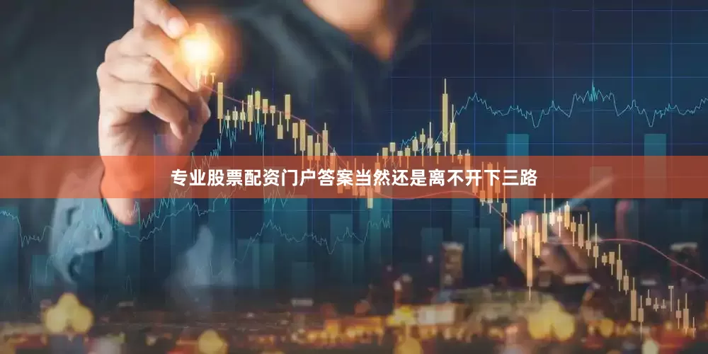专业股票配资门户答案当然还是离不开下三路