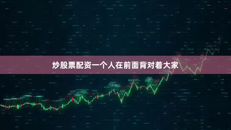 炒股票配资一个人在前面背对着大家