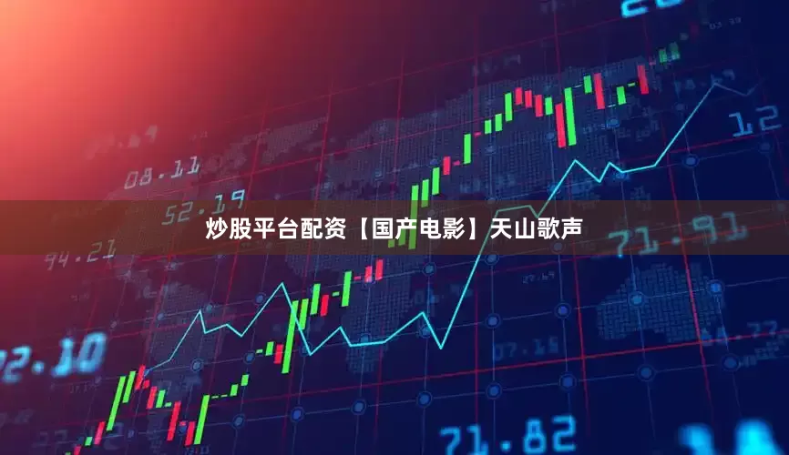 炒股平台配资【国产电影】天山歌声