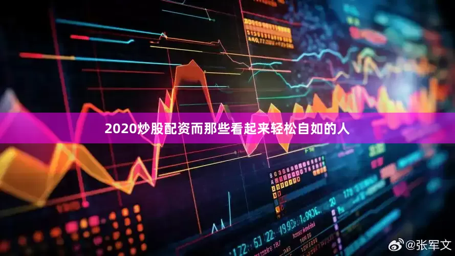 2020炒股配资而那些看起来轻松自如的人